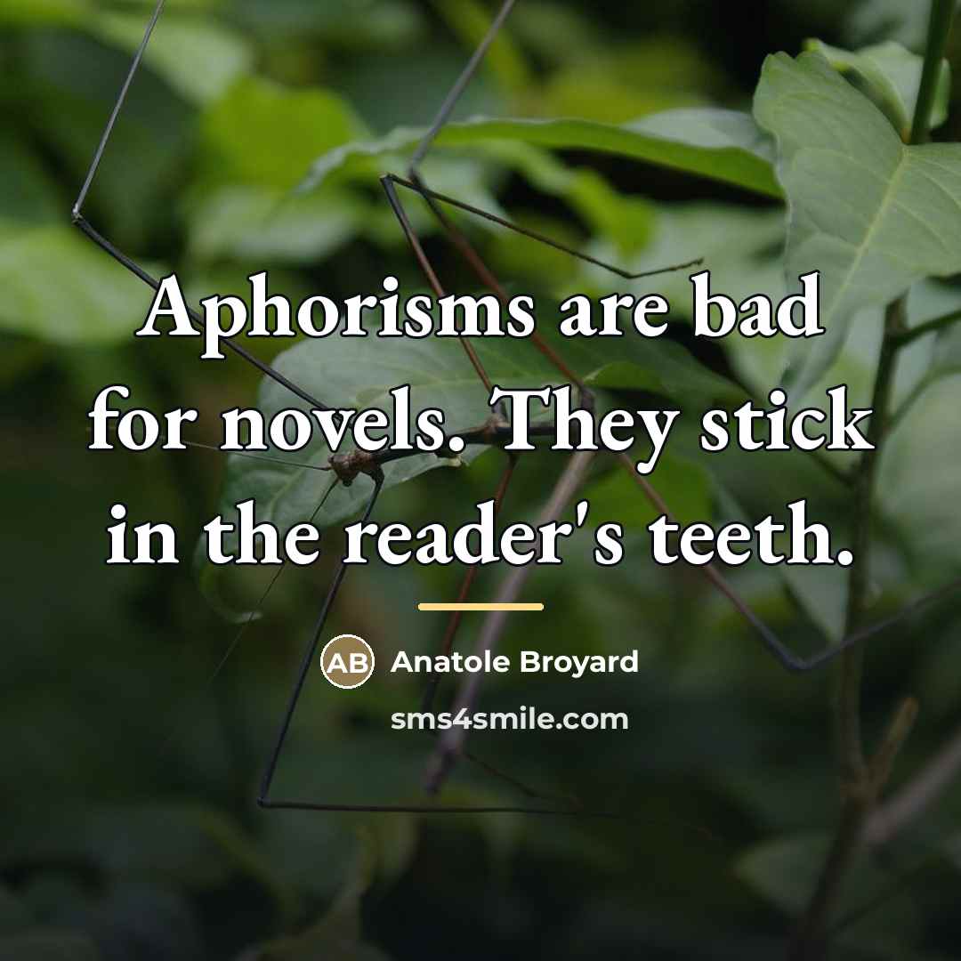 “Aphorisms are bad for novels. They stick in the reader's…” quote by Anatole Broyard
