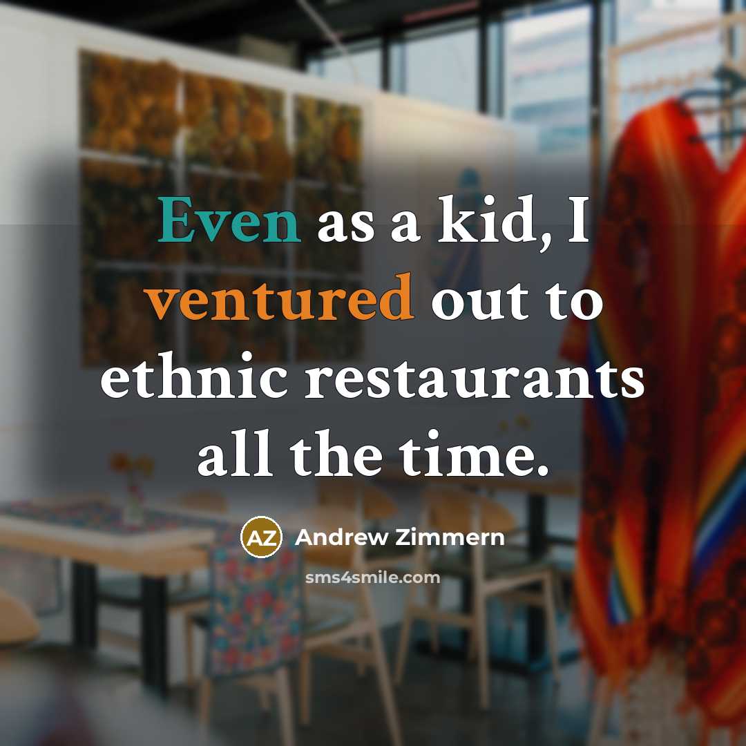 “Even as a kid, I ventured out to ethnic restaurants…” quote by Andrew Zimmern