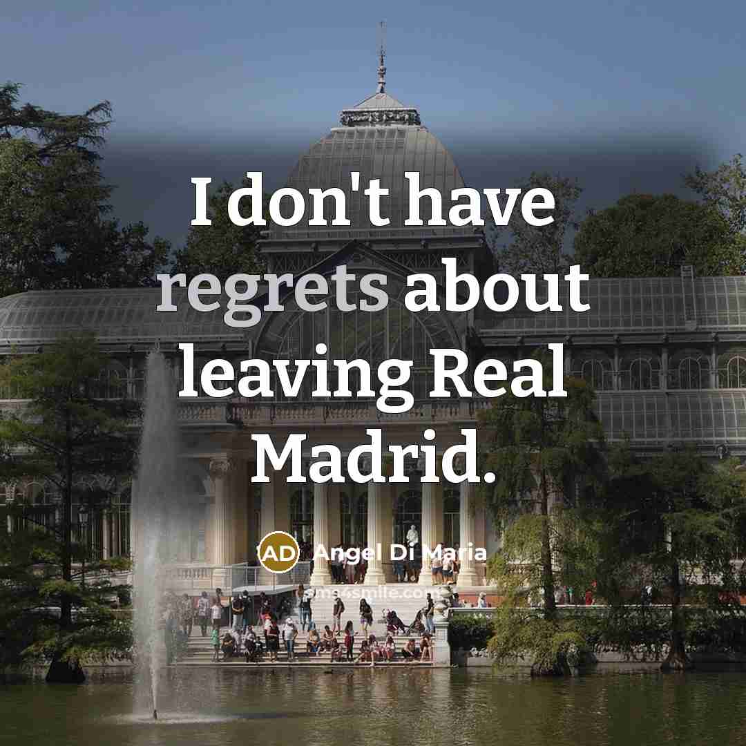 “I don't have regrets about leaving Real Madrid.” quote by Angel Di Maria