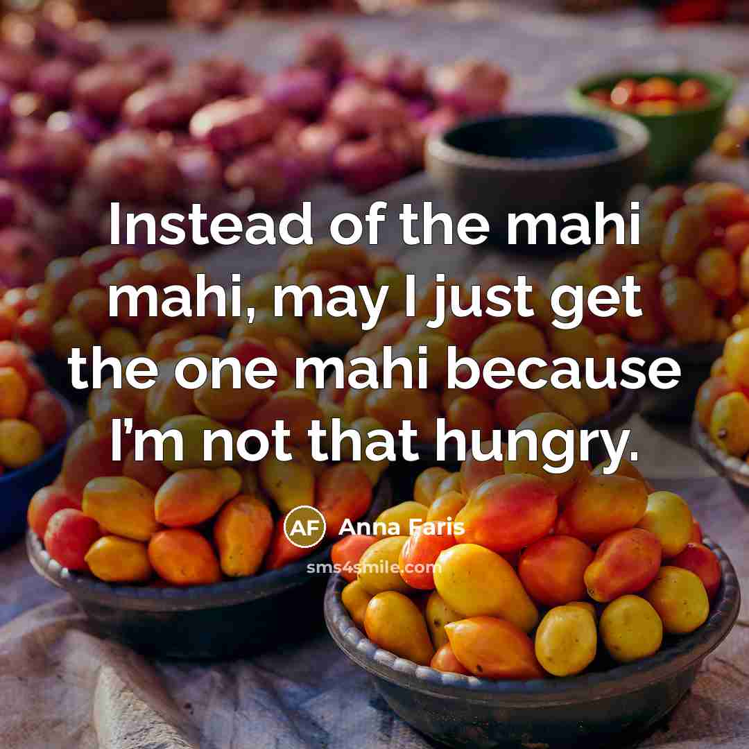 “Instead of the mahi mahi, may I just get the one mahi because I’m not that hungry.” quote by Anna Faris