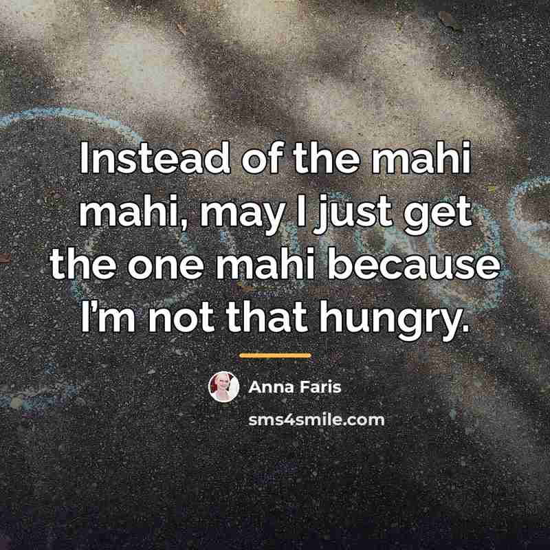 “Instead of the mahi mahi, may I just get the…” quote by Anna Faris