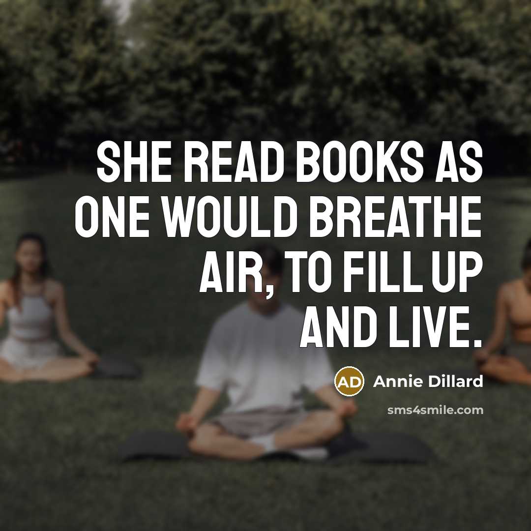 “She read books as one would breathe air, to fill…” quote by Annie Dillard