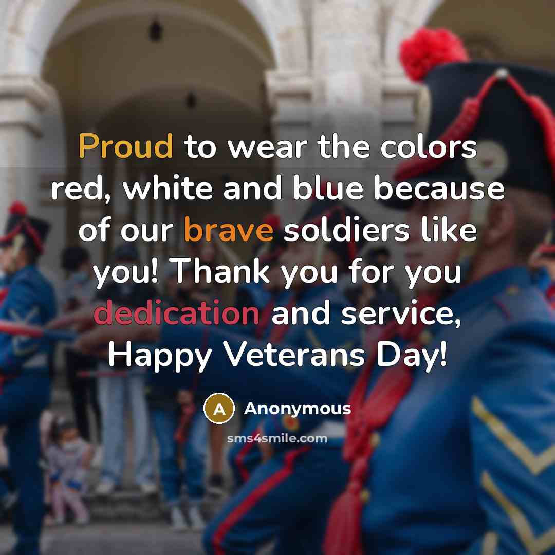 “Proud to wear the colors red, white and blue because of our brave soldiers like you! Thank you for you dedication and service, Happy Veterans Day!” quote by Anonymous
