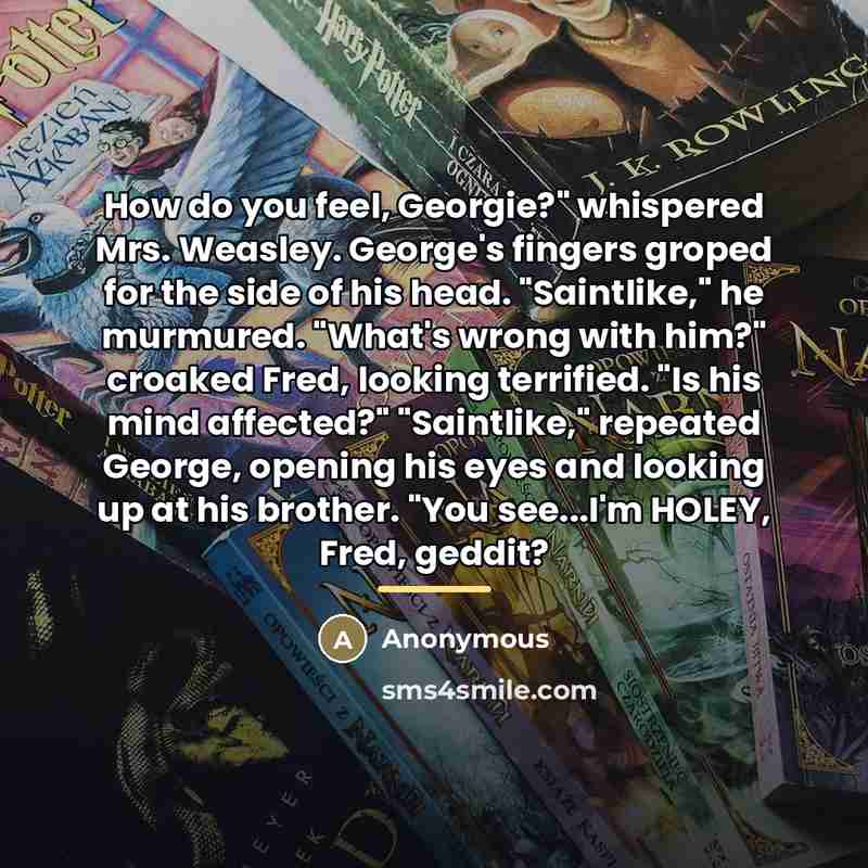 “How do you feel, Georgie?" whispered Mrs. Weasley. George's fingers…” quote by Anonymous