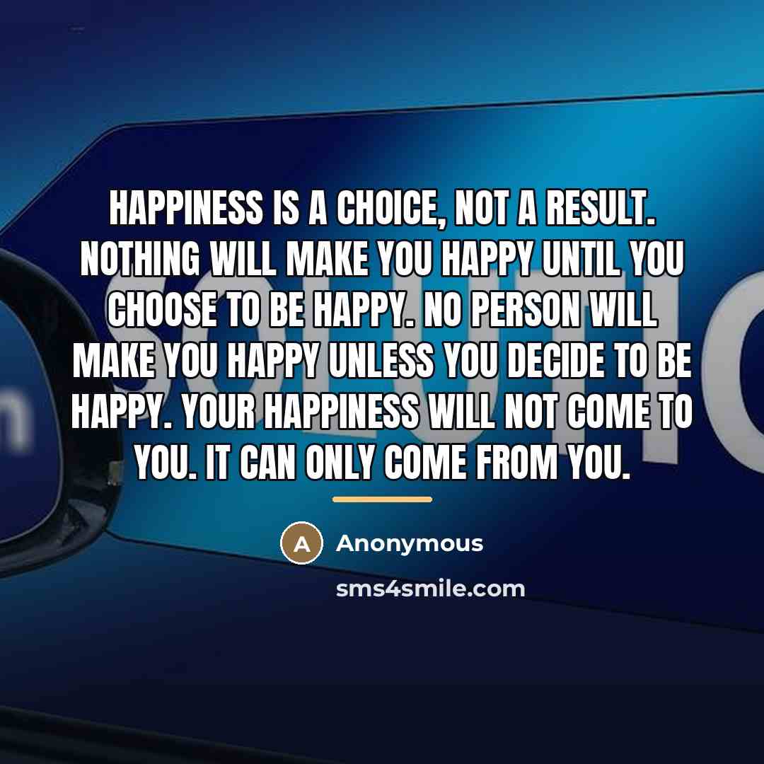 “Happiness is a choice, not a result. Nothing will make…” quote by Anonymous