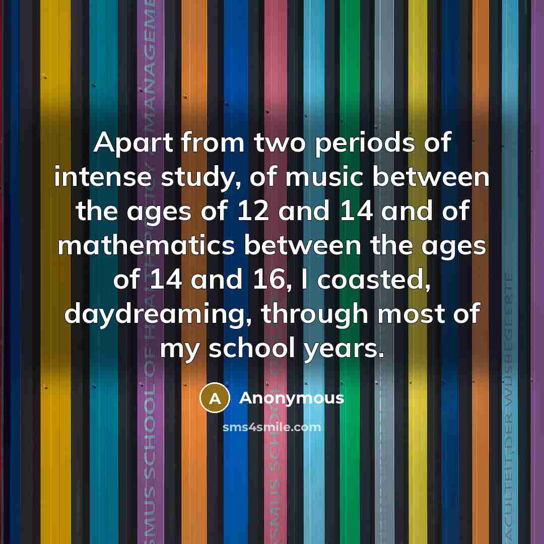“Apart from two periods of intense study, of music between…” quote by Anonymous