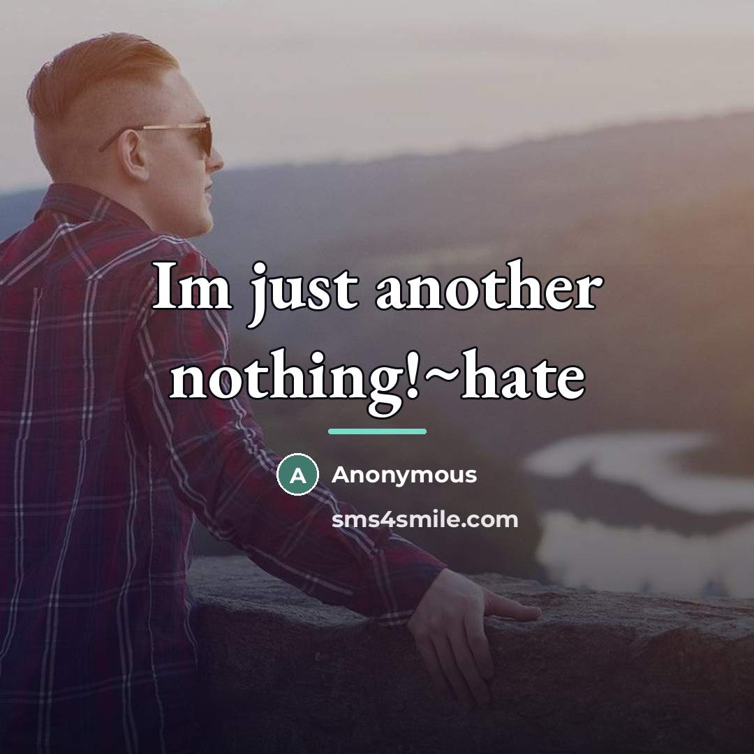 “Im just another nothing!~hate…” quote by Anonymous