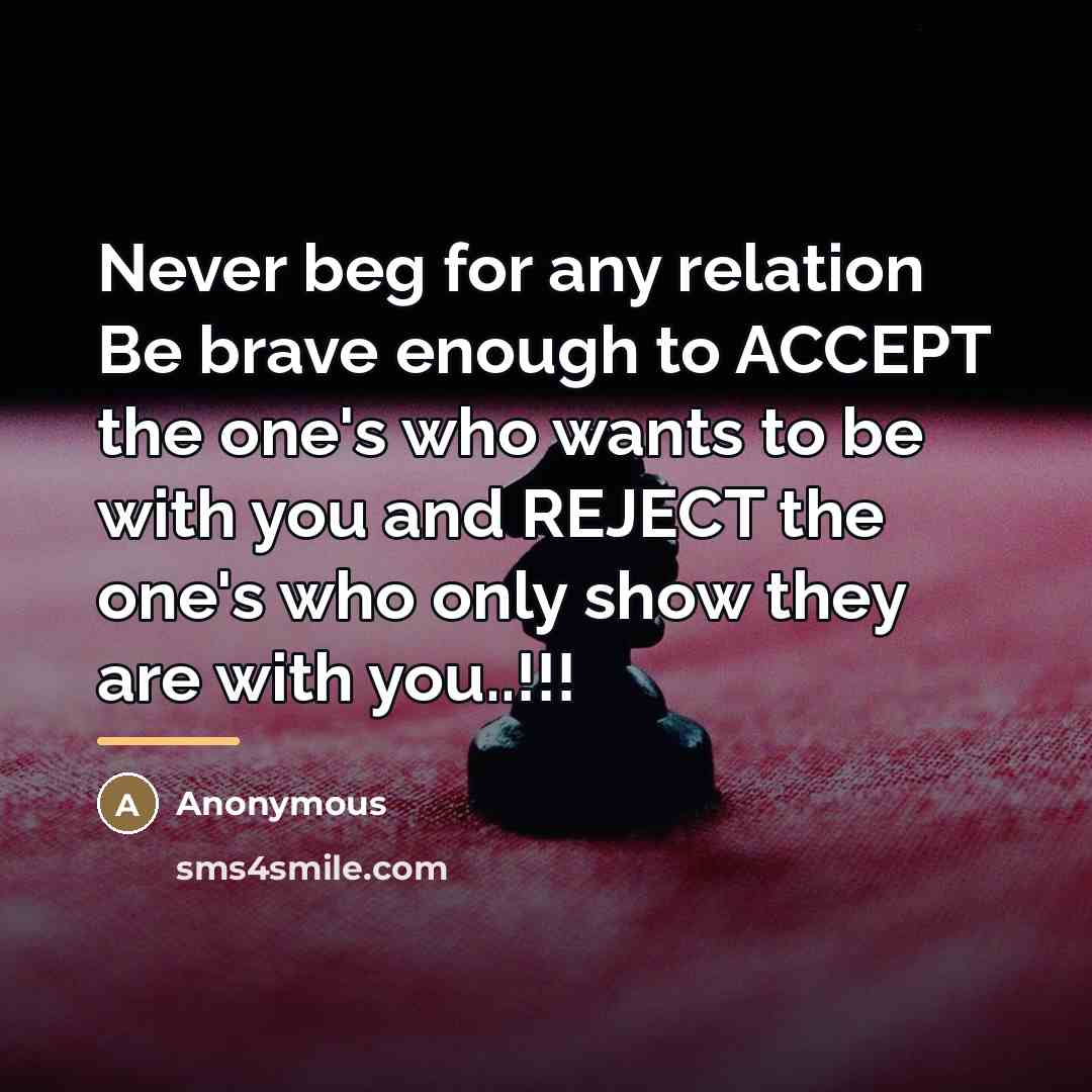 “Never beg for any relation Be brave enough to ACCEPT…” quote by Anonymous
