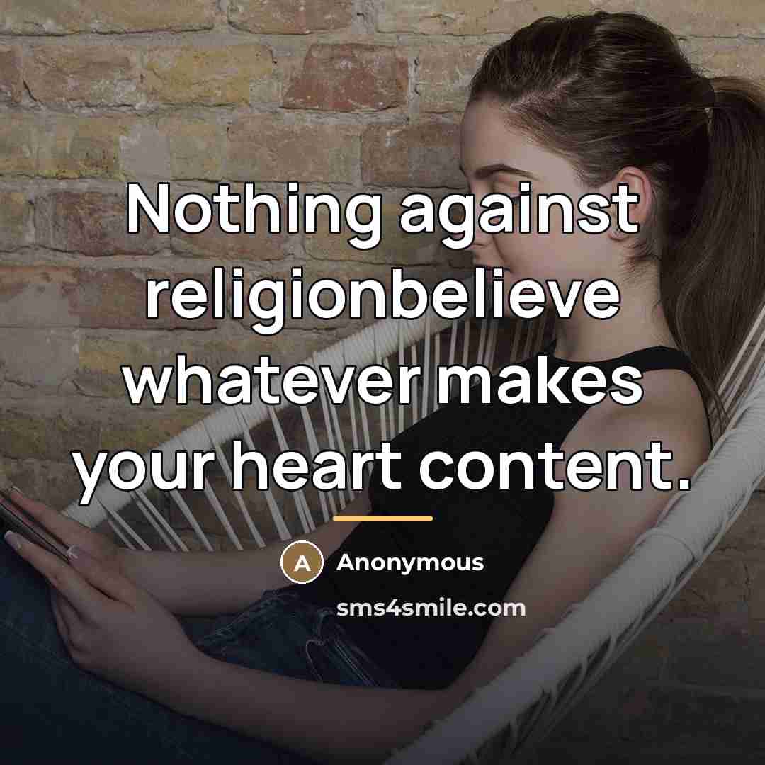 “Nothing against religionbelieve whatever makes your heart content.…” quote by Anonymous