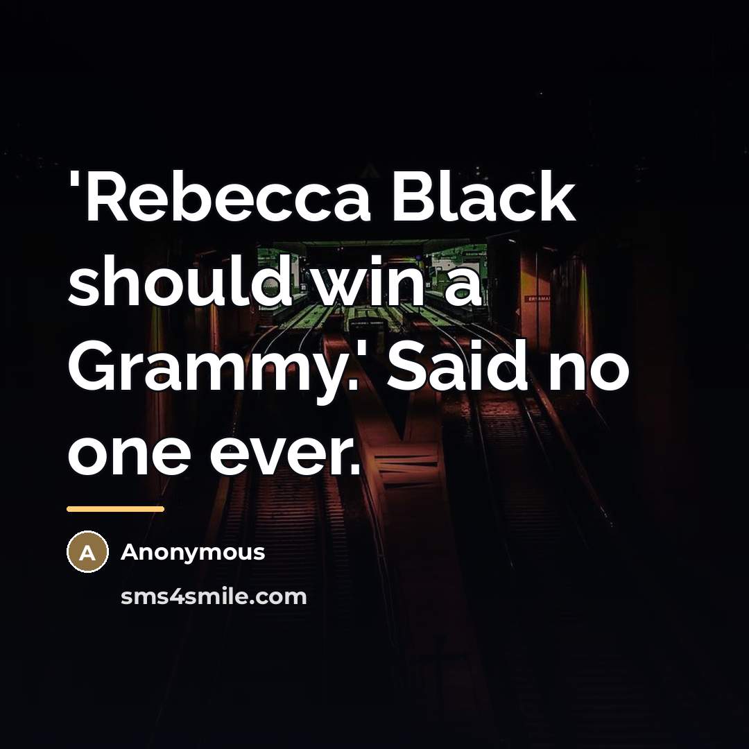 “'Rebecca Black should win a Grammy.' Said no one ever.…” quote by Anonymous