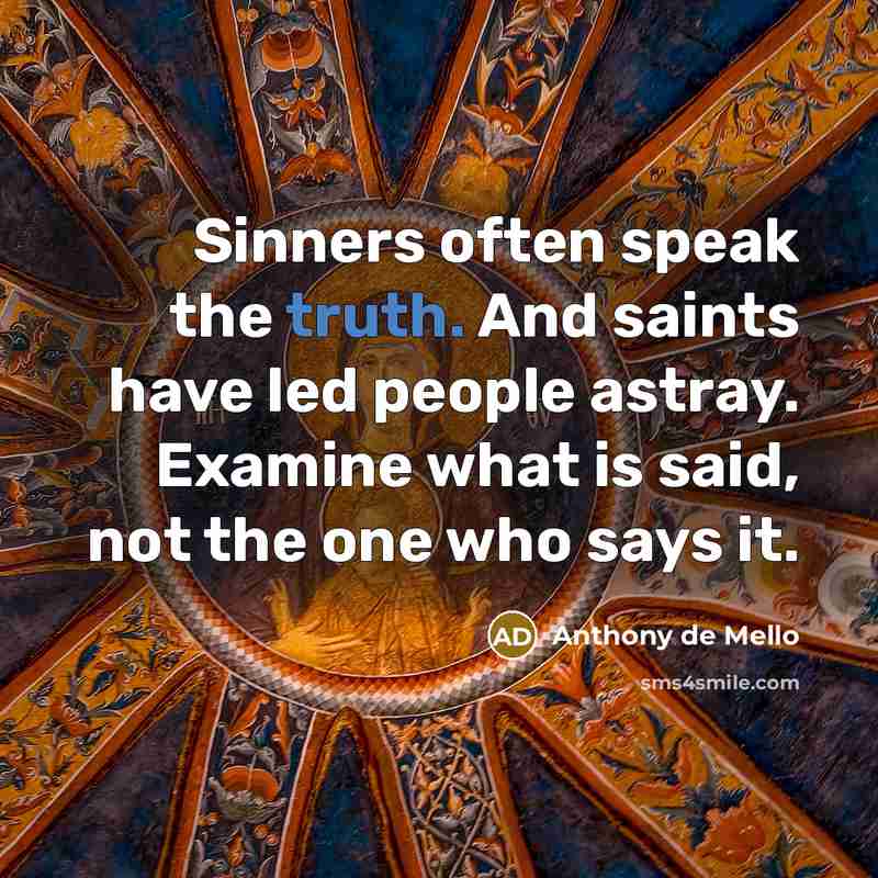 “Sinners often speak the truth. And saints have led people…” quote by Anthony de Mello