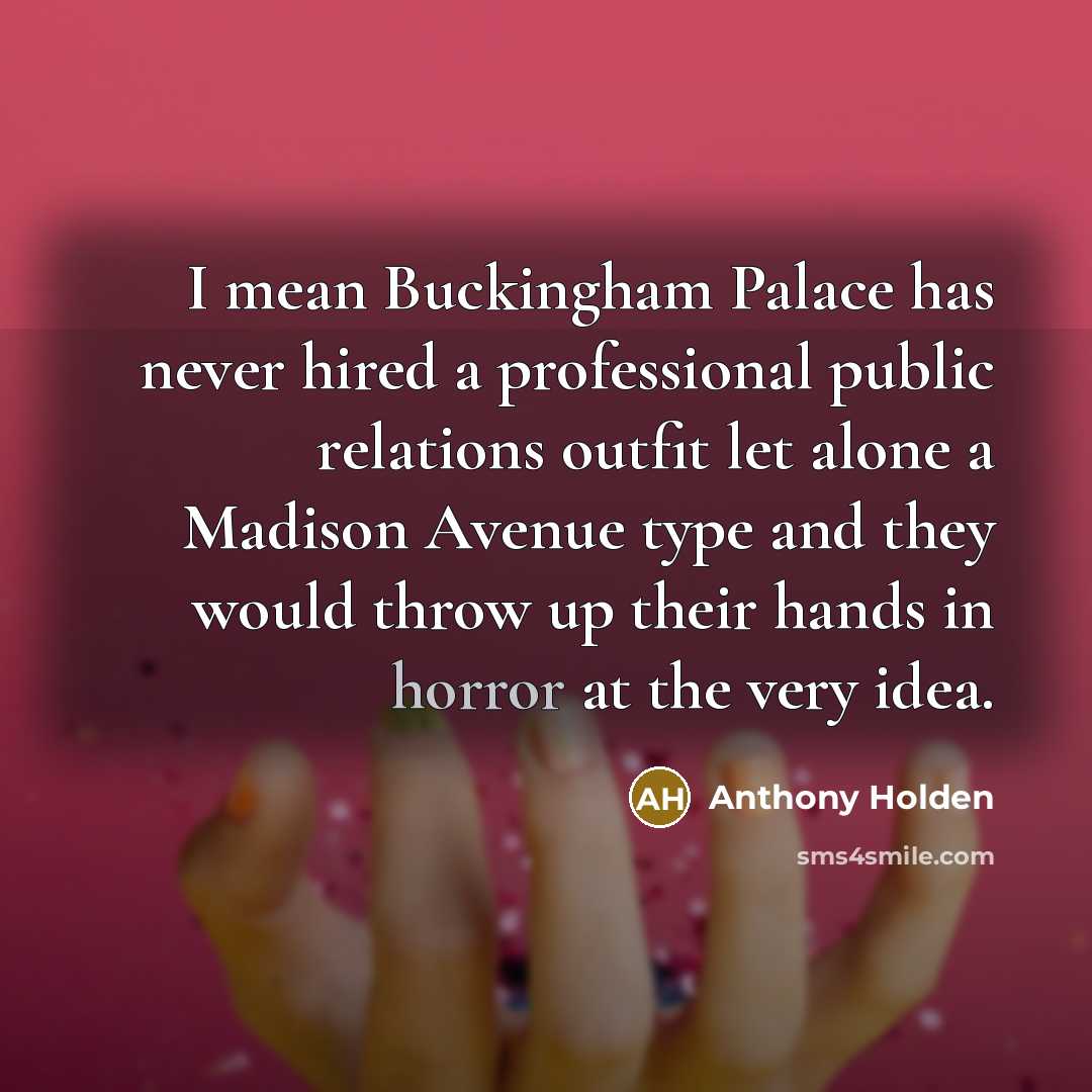 “I mean Buckingham Palace has never hired a professional public…” quote by Anthony Holden