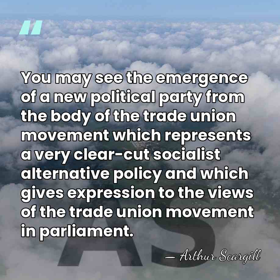 You may see the emergence of a new political party from the&hellip; - Arthur Scargill