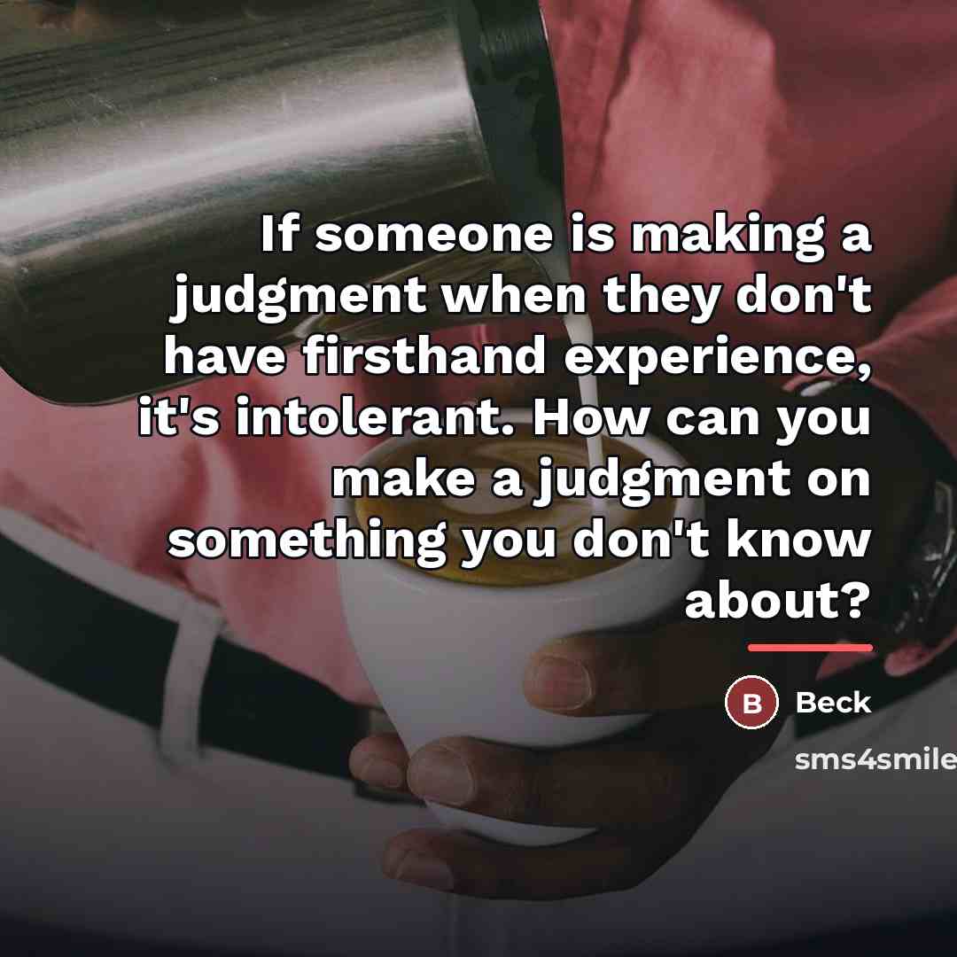 “If someone is making a judgment when they don't have…” quote by Beck