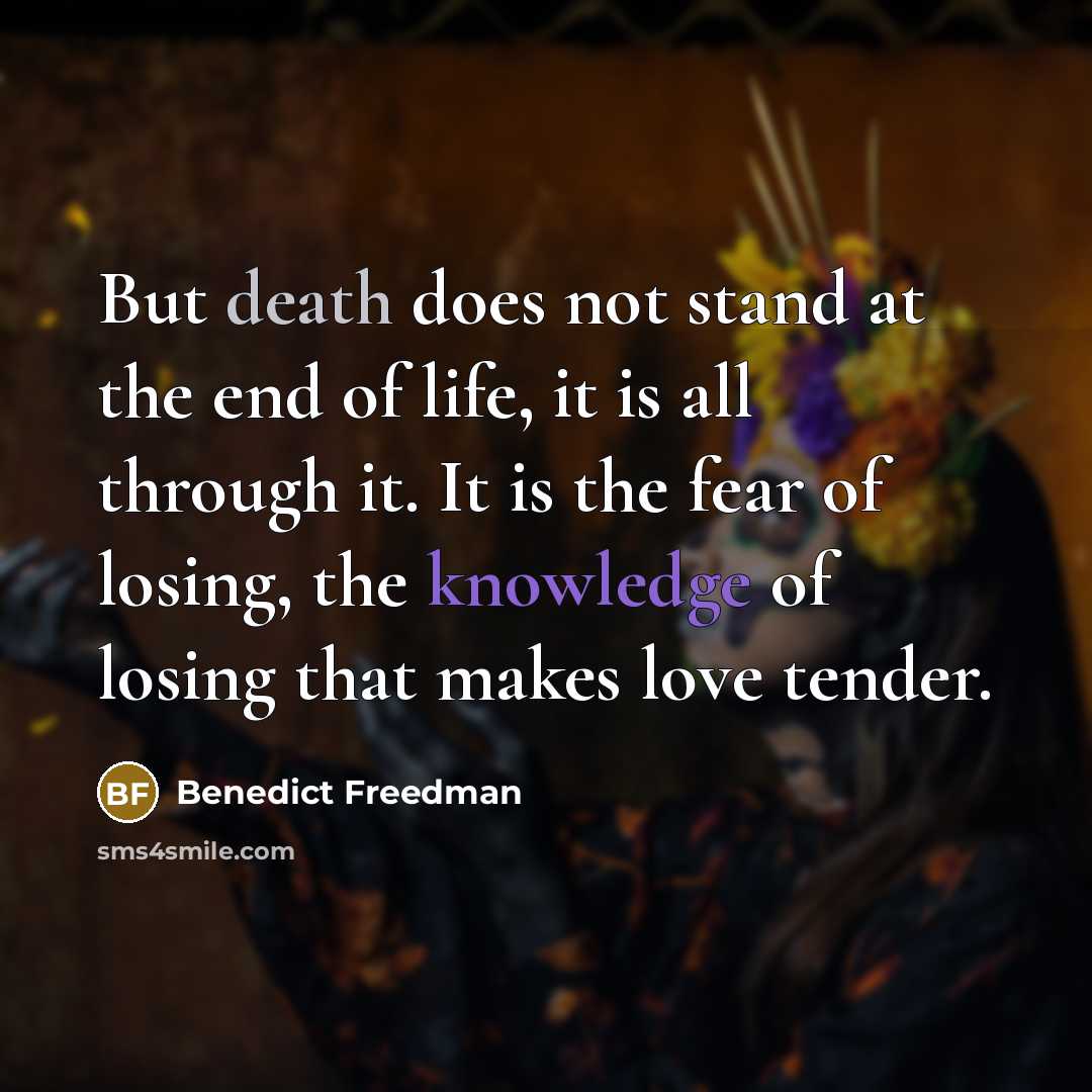 “But death does not stand at the end of life,…” quote by Benedict Freedman