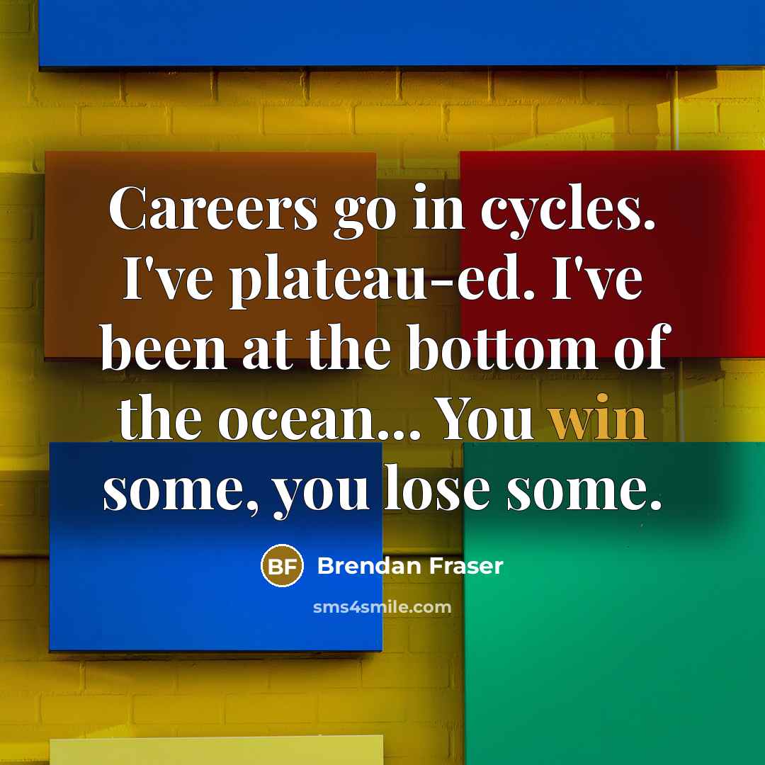 “Careers go in cycles. I've plateau-ed. I've been at the…” quote by Brendan Fraser