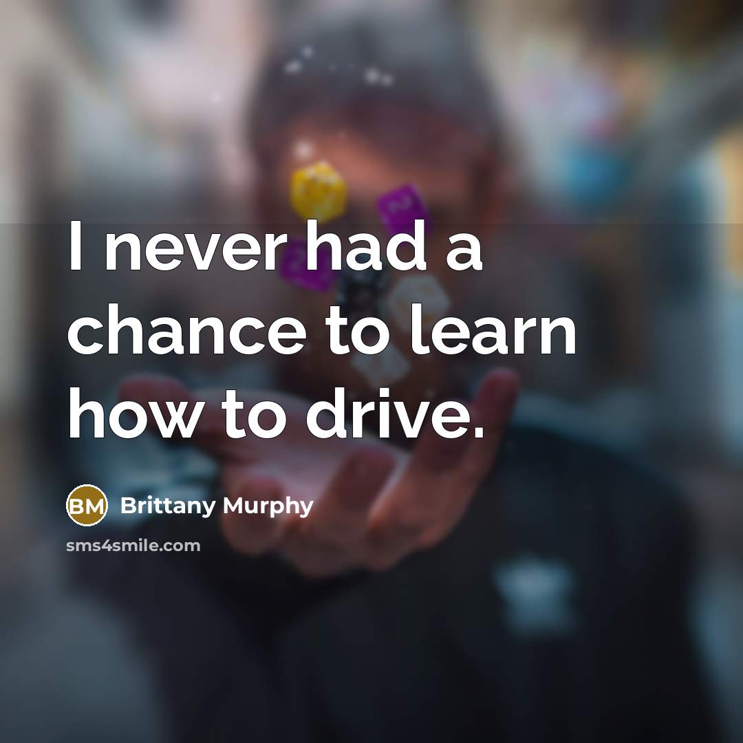“I never had a chance to learn how to drive.…” quote by Brittany Murphy