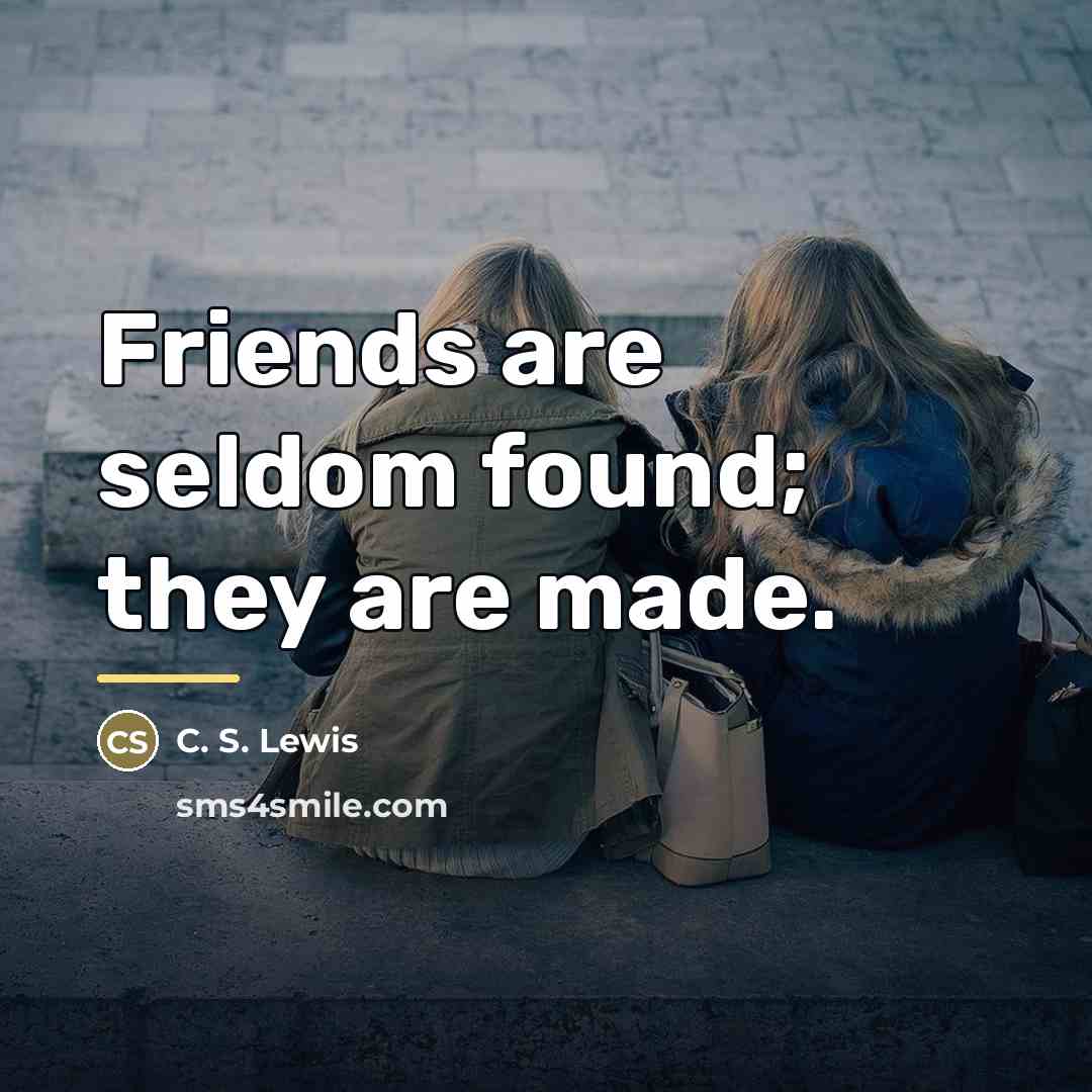 “Friends are seldom found; they are made.…” quote by C. S. Lewis