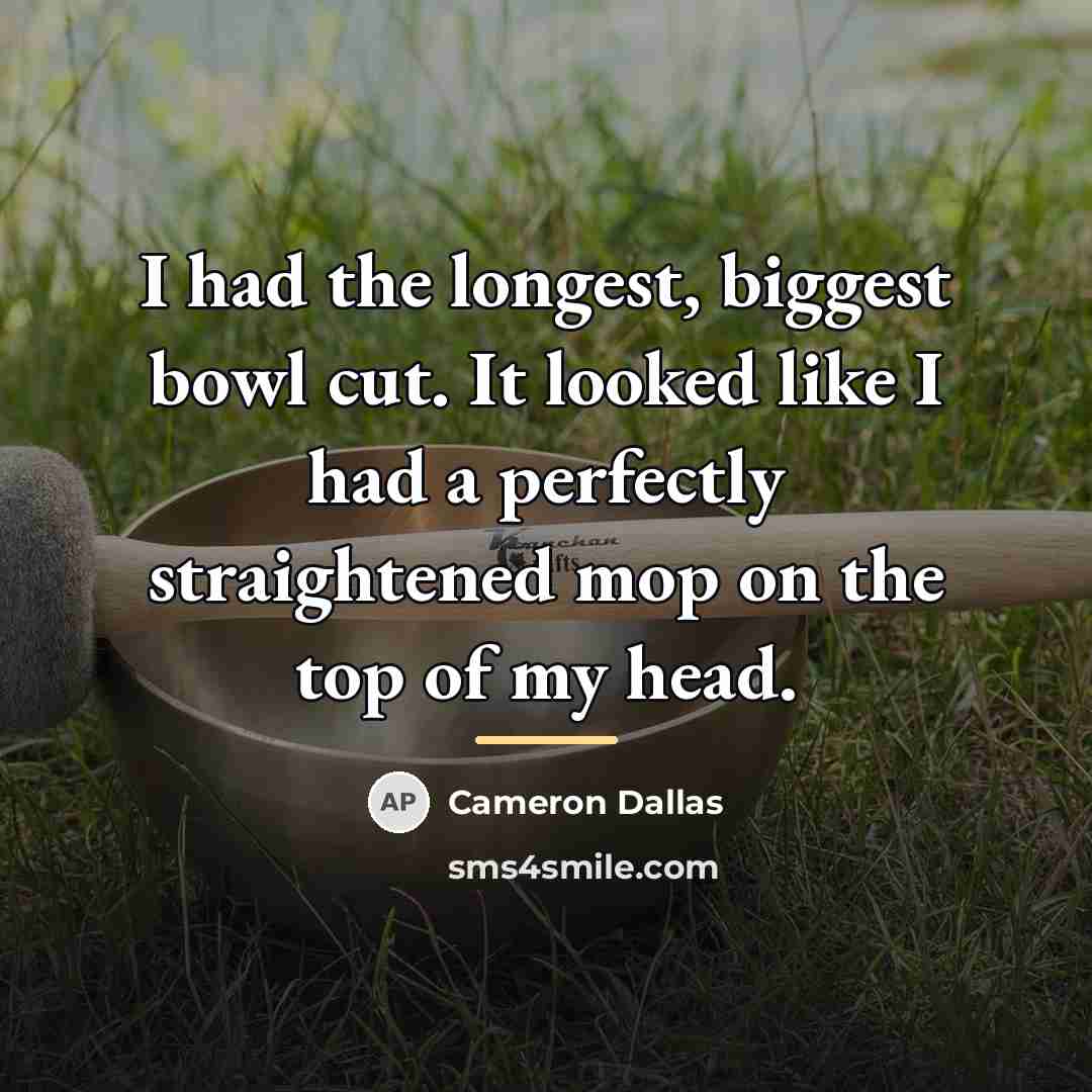 “I had the longest, biggest bowl cut. It looked like…” quote by Cameron Dallas