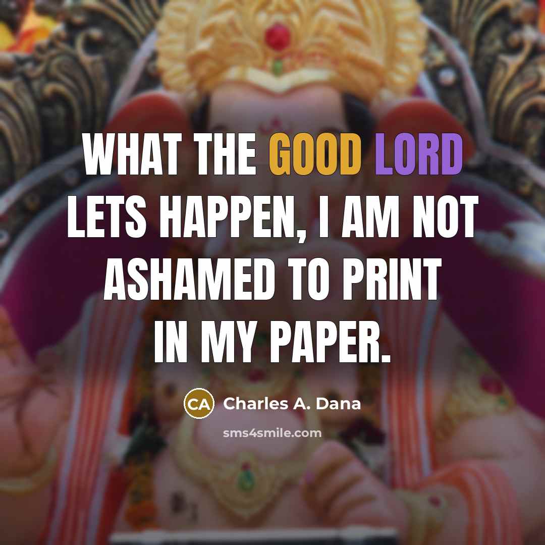 “What the good Lord lets happen, I am not ashamed…” quote by Charles A. Dana