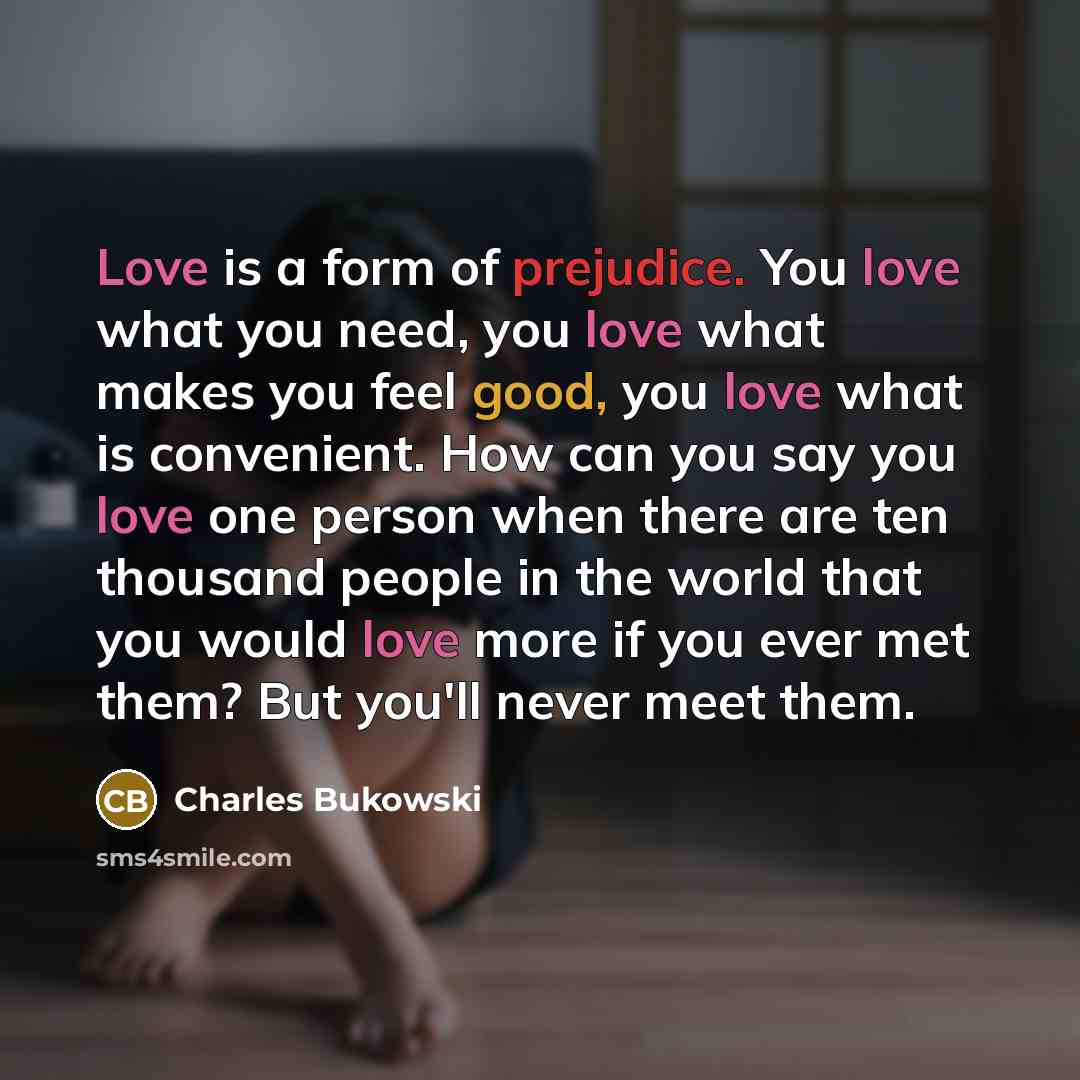 “Love is a form of prejudice. You love what you…” quote by Charles Bukowski