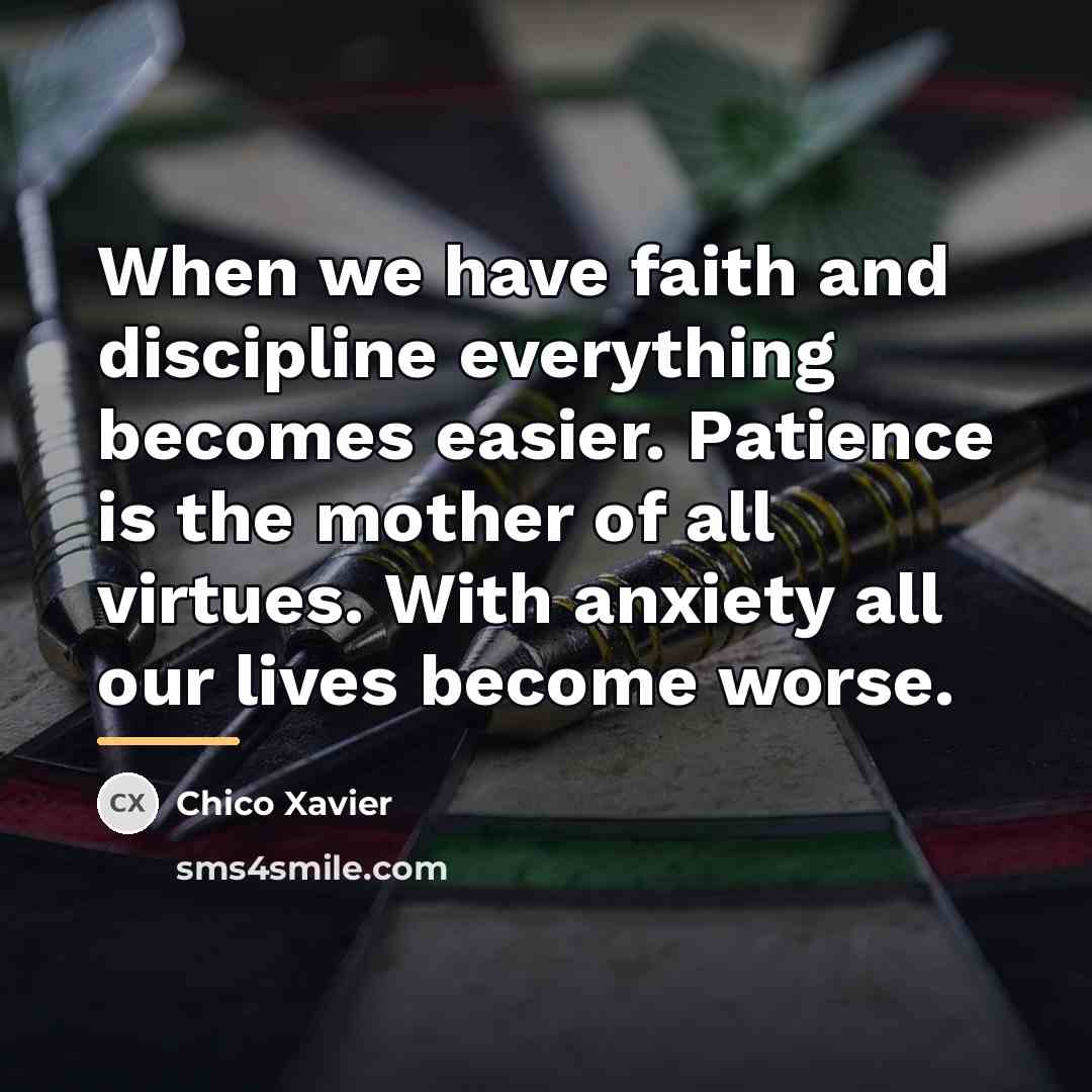 “When we have faith and discipline everything becomes easier. Patience…” quote by Chico Xavier