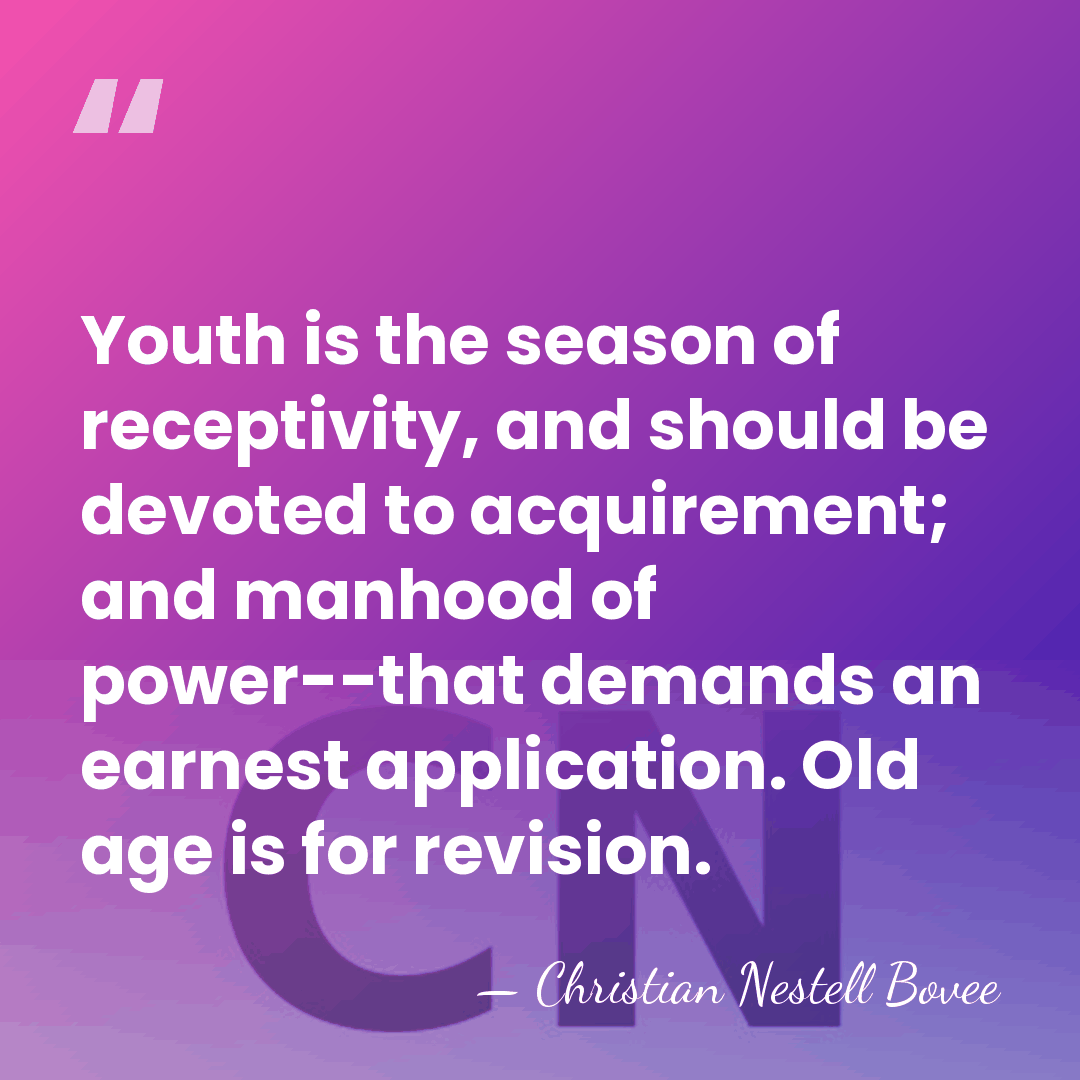 Youth is the season of receptivity, and should be devoted to acquirement;&hellip; - Christian Nestell Bovee