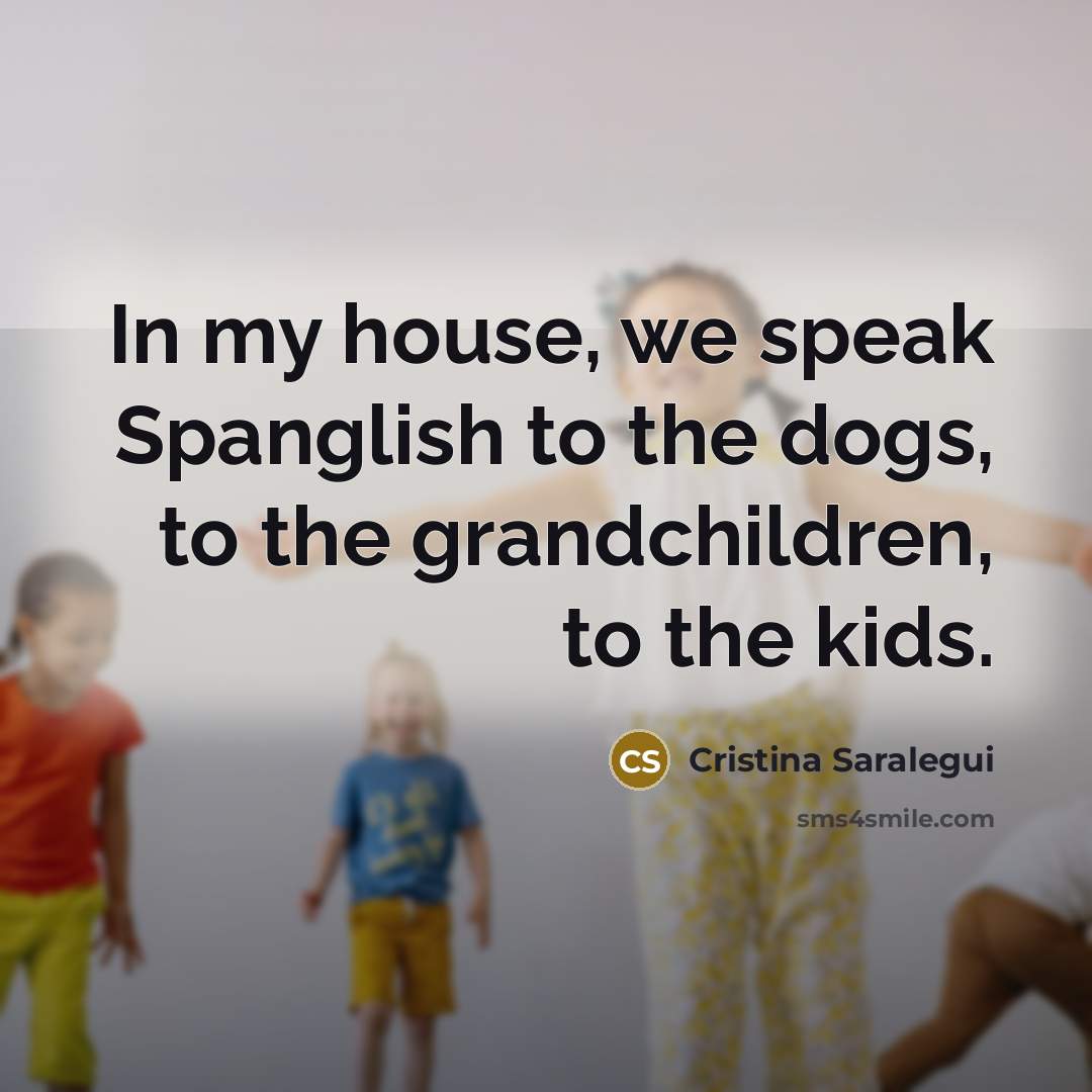 “In my house, we speak Spanglish to the dogs, to…” quote by Cristina Saralegui