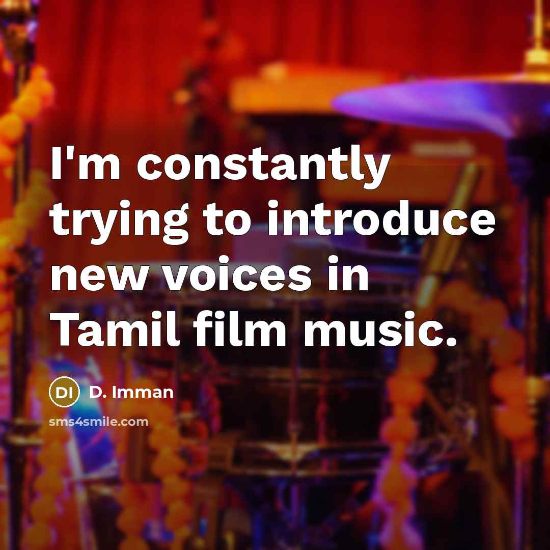 “I'm constantly trying to introduce new voices in Tamil film…” quote by D. Imman