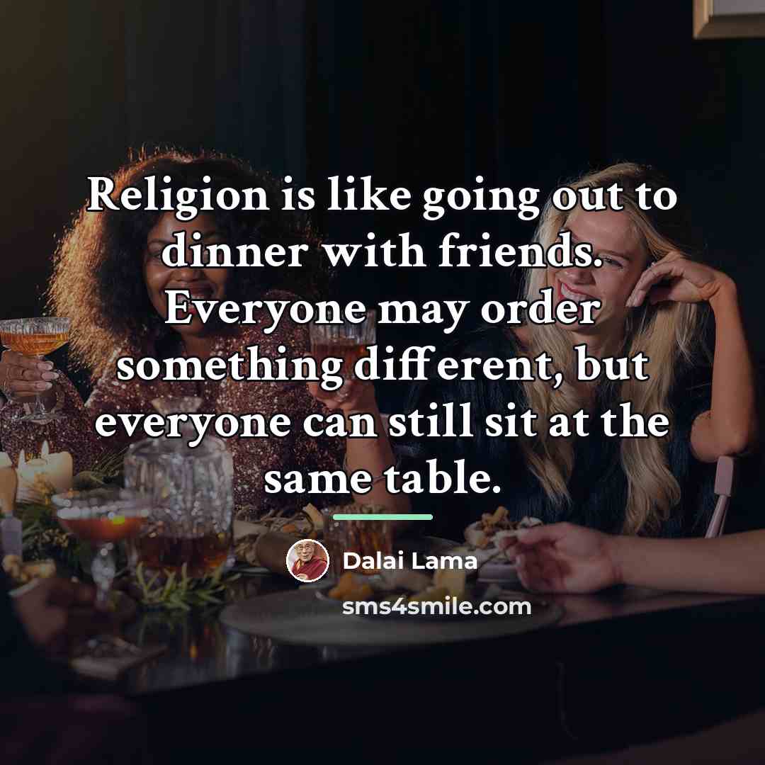 “Religion is like going out to dinner with friends. Everyone…” quote by Dalai Lama