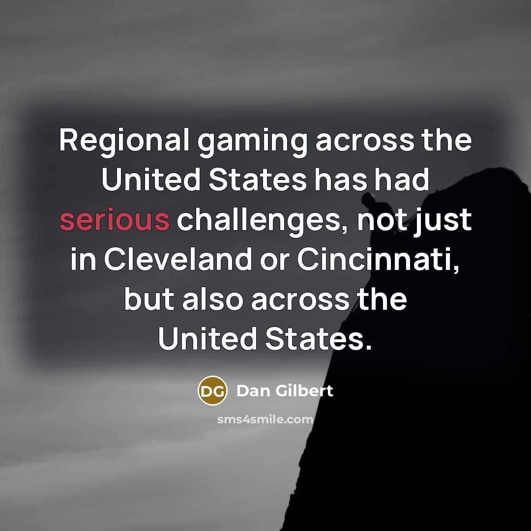 “Regional gaming across the United States has had serious challenges,…” quote by Dan Gilbert