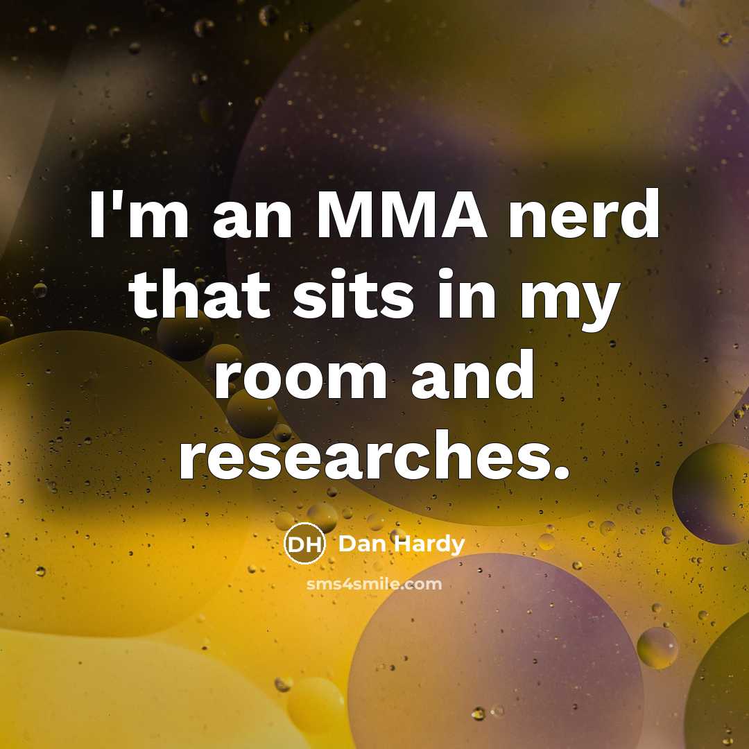 “I'm an MMA nerd that sits in my room and…” quote by Dan Hardy