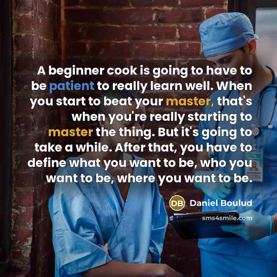 “A beginner cook is going to have to be patient…” quote by Daniel Boulud
