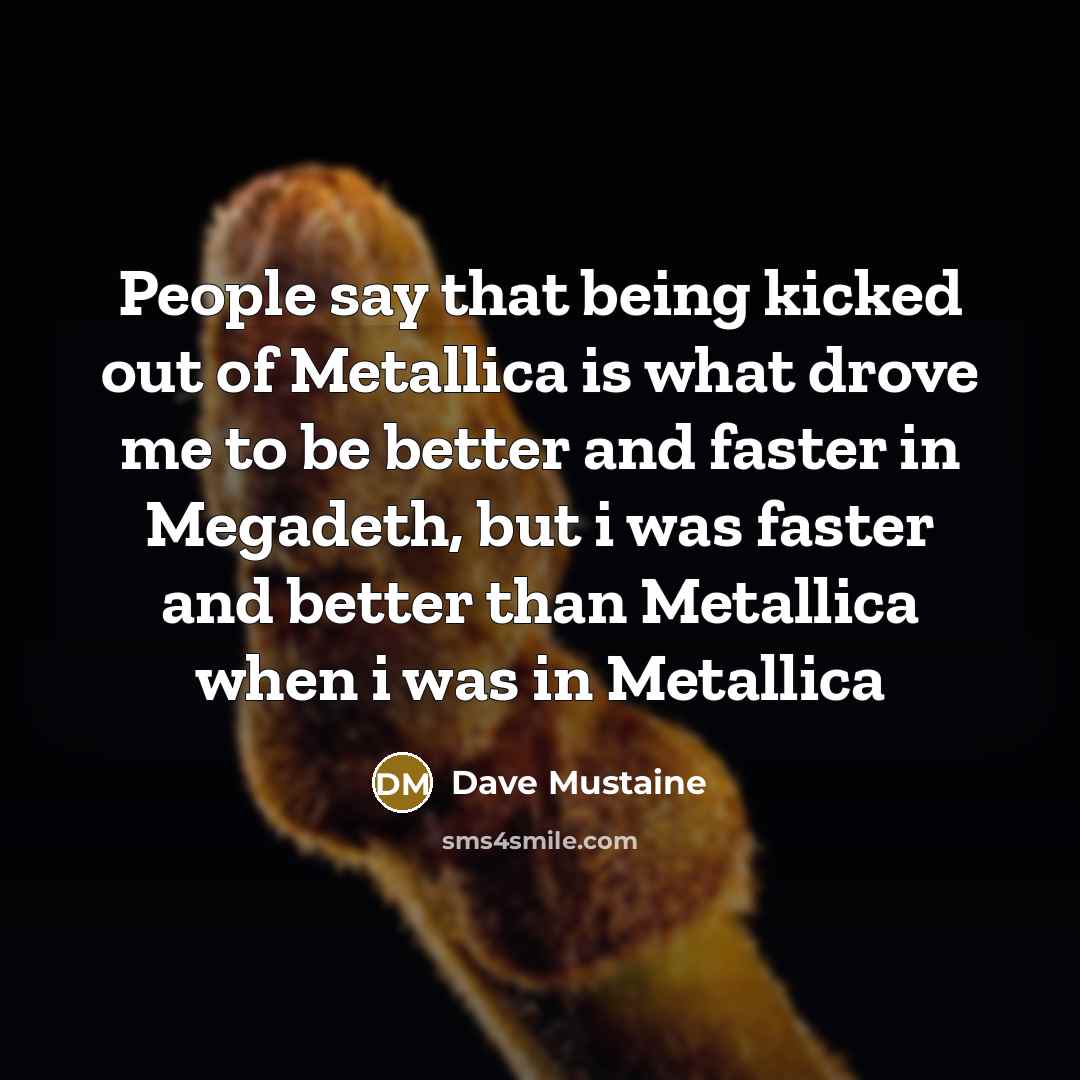 “People say that being kicked out of Metallica is what…” quote by Dave Mustaine