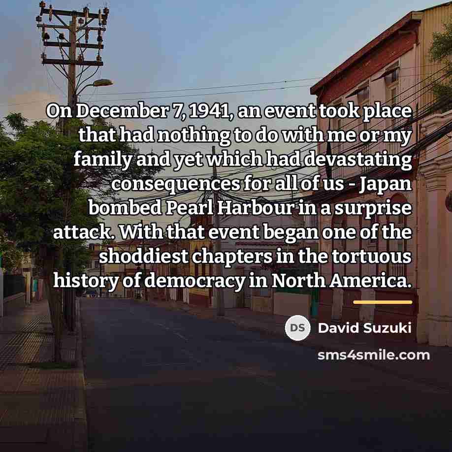 “On December 7, 1941, an event took place that had…” quote by David Suzuki