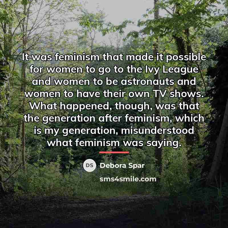 “It was feminism that made it possible for women to…” quote by Debora Spar