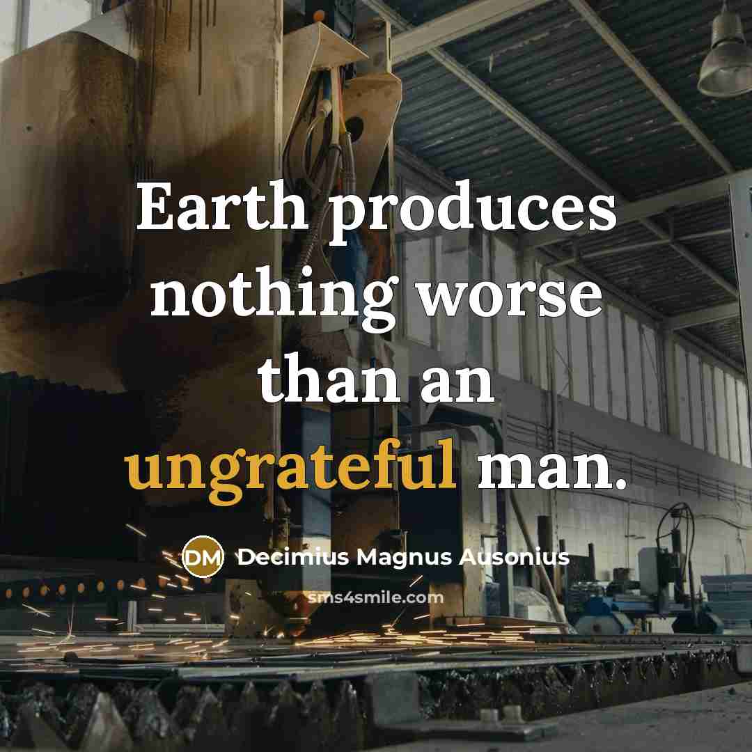 “Earth produces nothing worse than an ungrateful man.…” quote by Decimius Magnus Ausonius