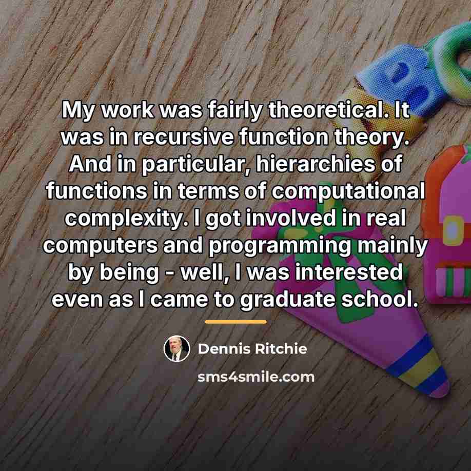 “My work was fairly theoretical. It was in recursive function…” quote by Dennis Ritchie