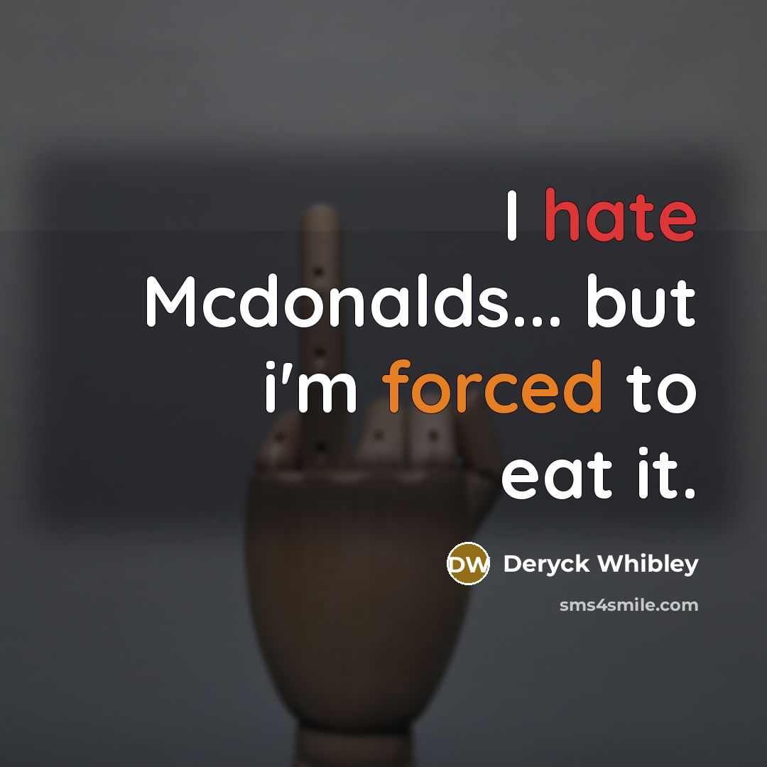 “I hate Mcdonalds... but i'm forced to eat it.” quote by Deryck Whibley