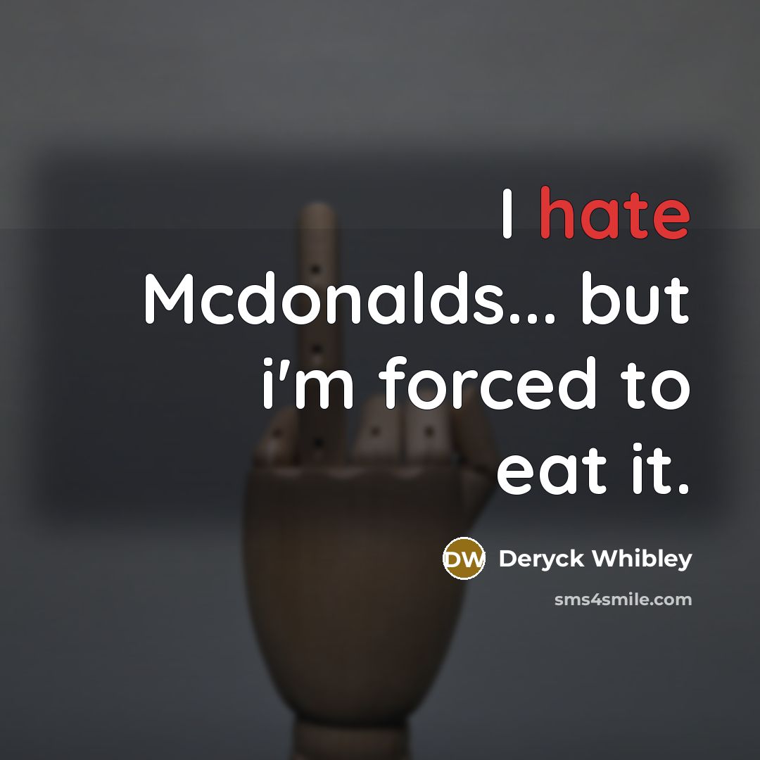 “I hate Mcdonalds... but i'm forced to eat it.…” quote by Deryck Whibley