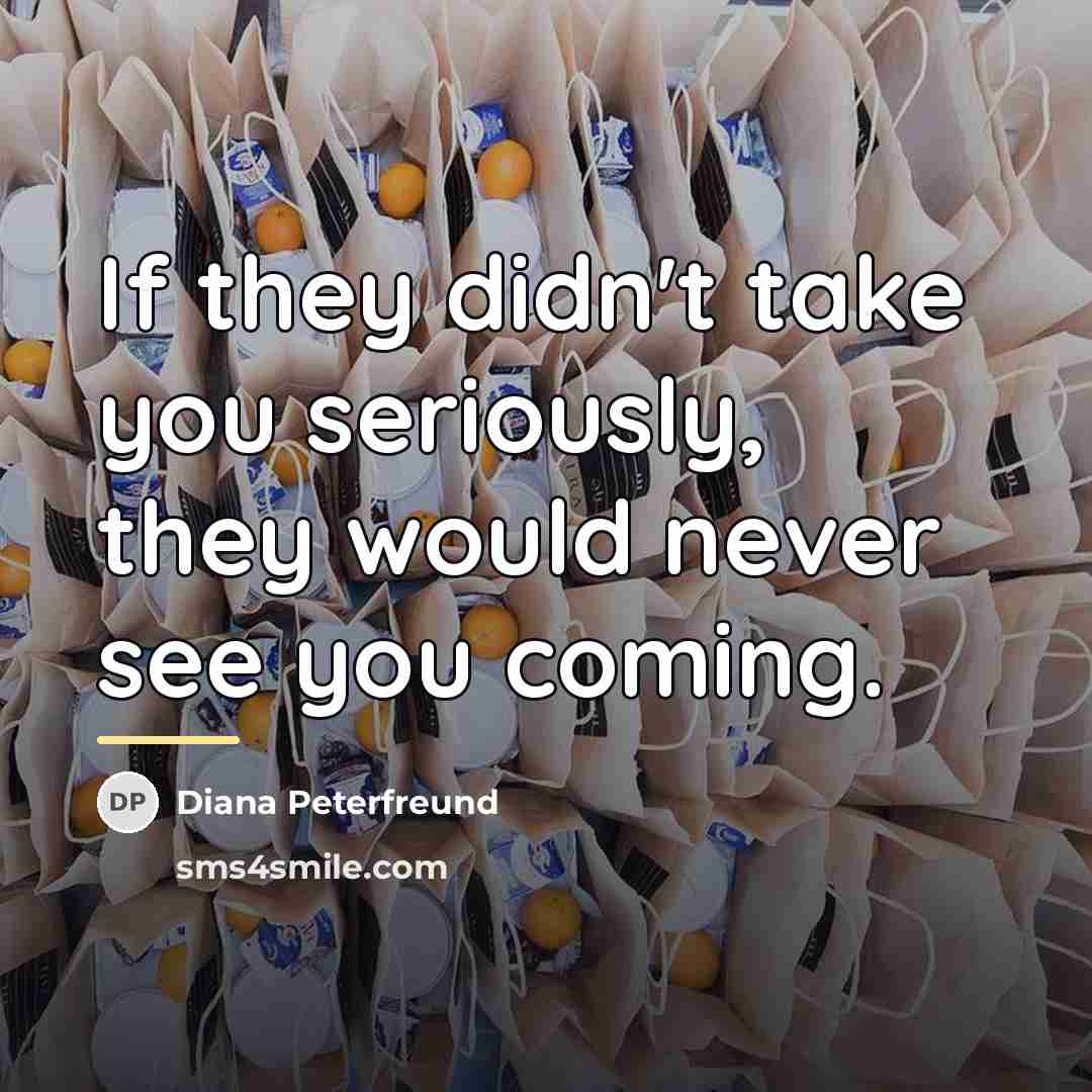 “If they didn't take you seriously, they would never see…” quote by Diana Peterfreund