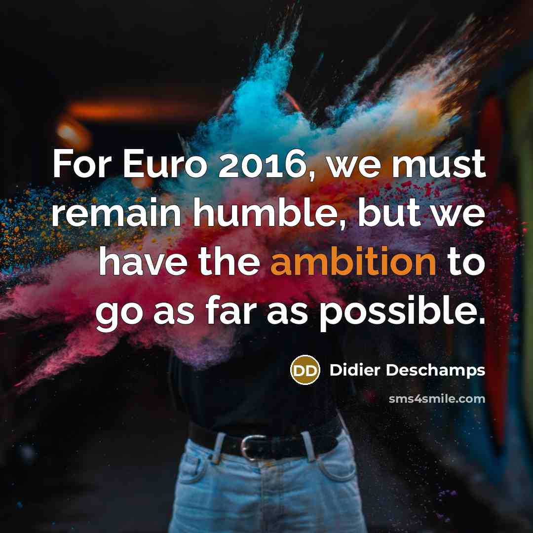 “For Euro 2016, we must remain humble, but we have…” quote by Didier Deschamps