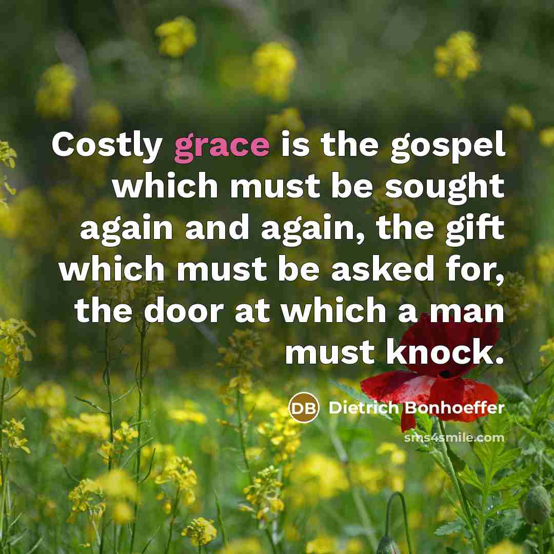“Costly grace is the gospel which must be sought again…” quote by Dietrich Bonhoeffer
