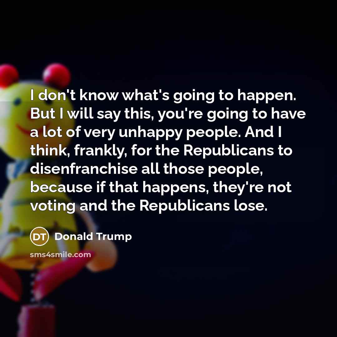 “I don't know what's going to happen. But I will…” quote by Donald Trump