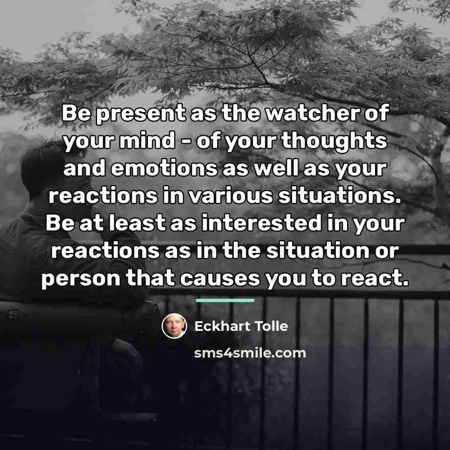 “Be present as the watcher of your mind - of…” quote by Eckhart Tolle