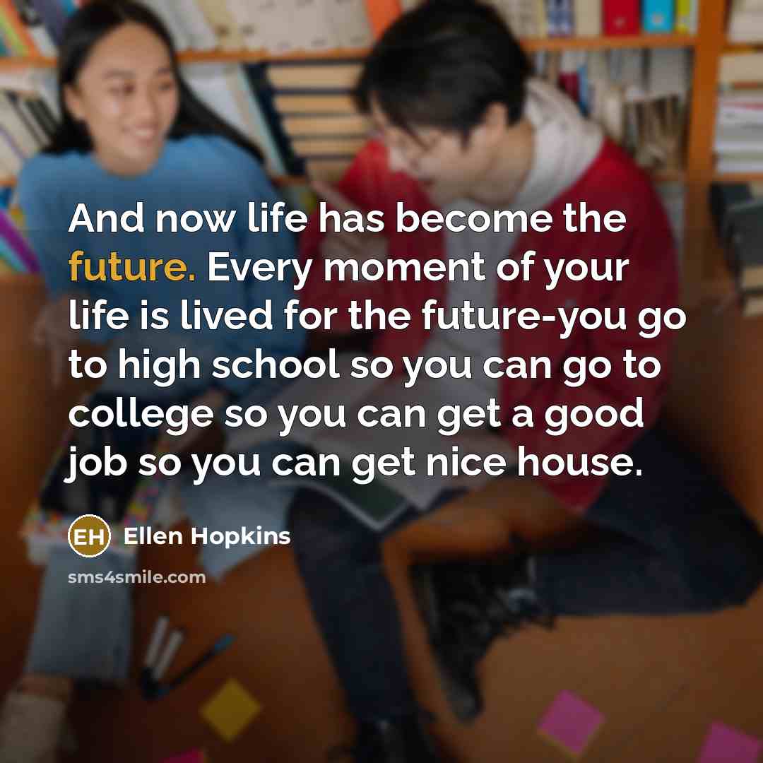 “And now life has become the future. Every moment of…” quote by Ellen Hopkins