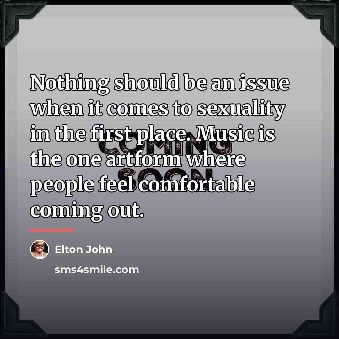 “Nothing should be an issue when it comes to sexuality…” quote by Elton John