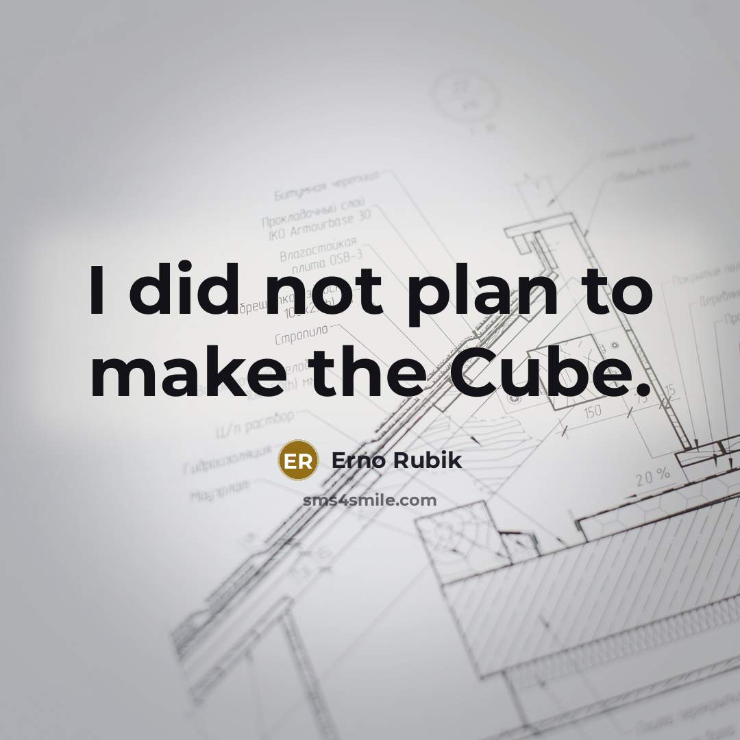 “I did not plan to make the Cube.…” quote by Erno Rubik