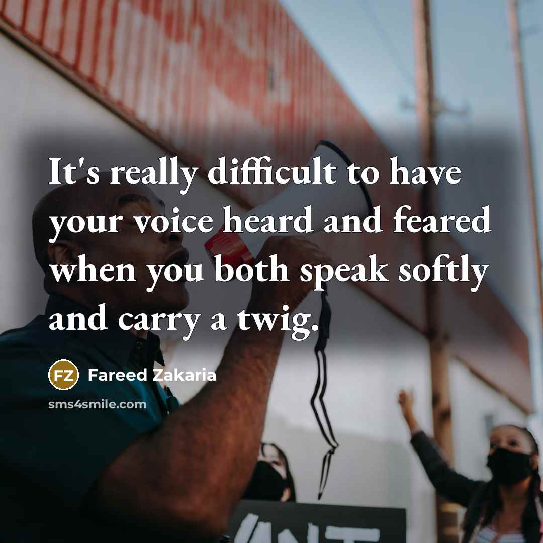 “It's really difficult to have your voice heard and feared…” quote by Fareed Zakaria