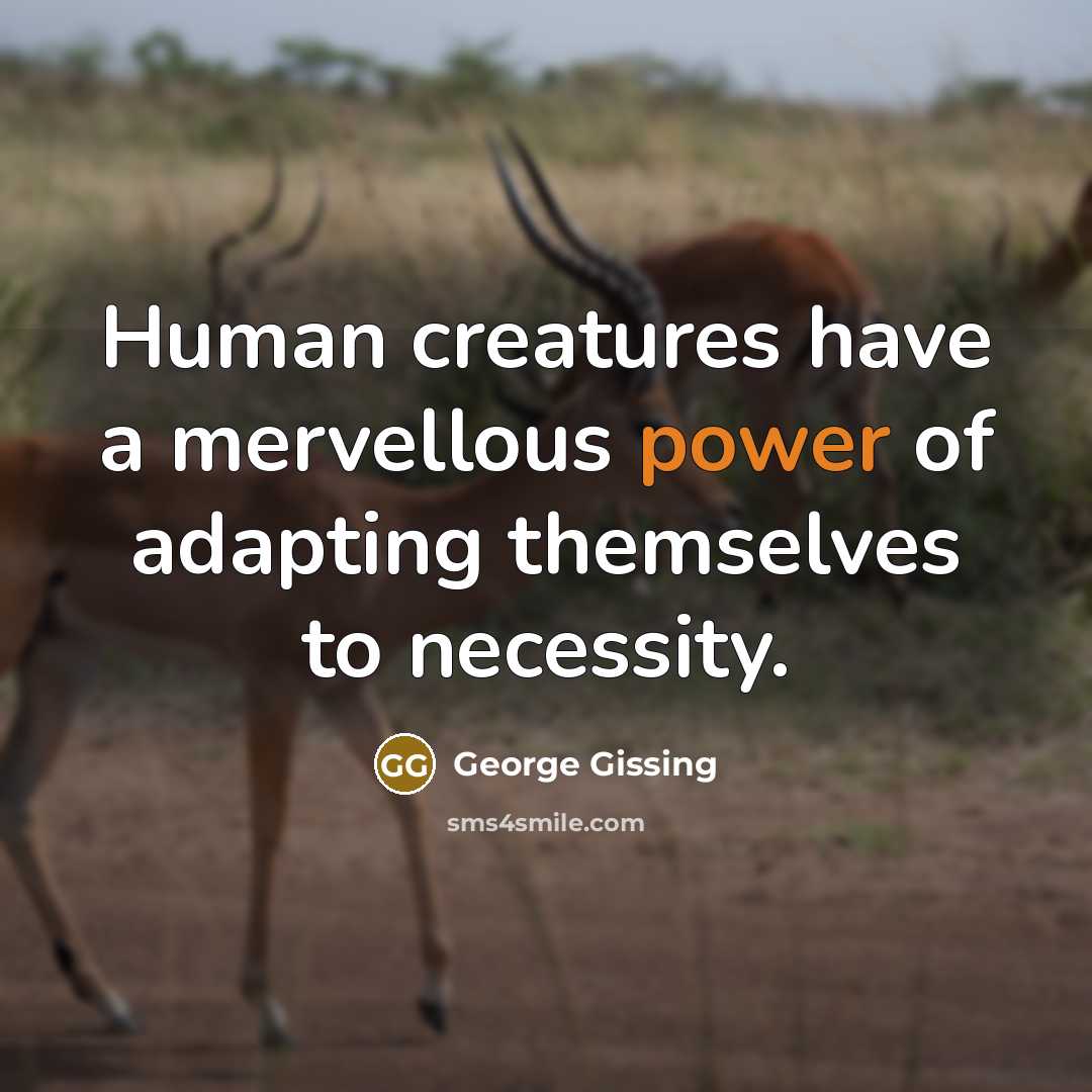 “Human creatures have a mervellous power of adapting themselves to…” quote by George Gissing